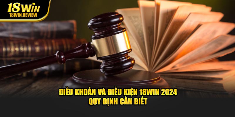 Điều Khoản Và Điều Kiện 18WIN 2024